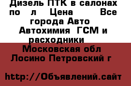 Дизель ПТК в салонах по20 л. › Цена ­ 30 - Все города Авто » Автохимия, ГСМ и расходники   . Московская обл.,Лосино-Петровский г.